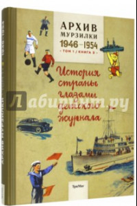 Книга Архив Мурзилки. Том 1. Книга 3. История страны глазами детского журнала. 1946-1954