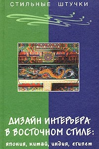 Книга Дизайн интерьера в восточном стиле: Япония, Китай, Индия, Египет