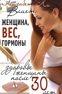 Книга Женщина, вес, гормоны. Здоровье женщины после 30 лет