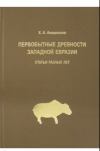 Книга Первобытные древности Западной Евразии. Статьи статьи разных лет