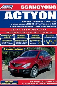 Книга SsangYong Actyon. Модели 2006-2010 гг. выпуска с дизельным D20DT (2,0л Common Rail) и бензиновым G23D (2,3 л) двигателями. Каталог расходных запасных частей. Характерные неисправности. Руководство по ремонту и техническому обслуживанию