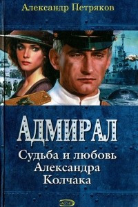 Книга Адмирал. Судьба и любовь Александра Колчака