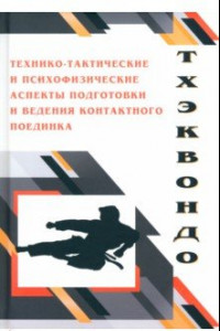 Книга Тхэквондо. Технико-тактические и психофизические аспектыподготовки ведения контактного поединка