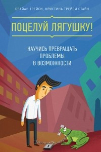 Книга Поцелуй лягушку! Научись превращать проблемы в возможности