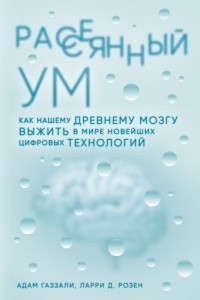 Книга Рассеянный ум. Как нашему древнему мозгу выжить в мире новейших цифровых технологий