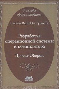 Книга Разработка операционной системы и компилятора. Проект Оберон