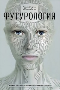 Книга Футурология. ХХI век. Бессмертие или глобальная катастрофа?