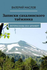 Книга Записки сахалинского таёжника. Фоторассказы 2014. Шпанберг