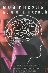 Книга Мой инсульт был мне наукой. История собственной болезни, рассказанная нейробиологом