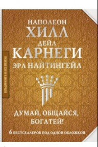 Книга Думай, общайся, богатей! 6 бестселлеров под одной обложкой