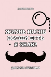 Книга Жизнь после жизни есть. Я знаю! Доказано великими