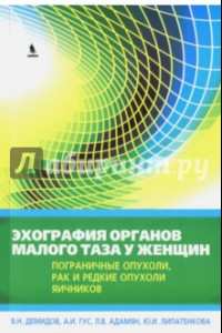 Книга Эхография органов малого таза у женщин. Пограничные опухоли, рак и редкие опухоли яичников. Выпуск 4