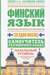 Книга Финский язык за один месяц. Самоучитель разговорного языка. Начальный уровень