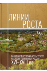 Книга Линии роста. Памятники историко-культурного наследия пограничья России XVI-XVIII вв.