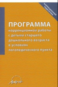 Книга Программа коррекционной работы с детьми старшего дошкольного возраста в условиях логопед. пункта