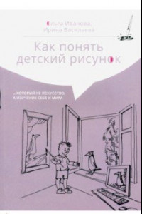 Книга Как понять детский рисунок…который не искусство, а изучение себя и мира