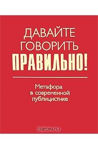 Книга Давайте говорить правильно! Метафора в современной публицистике