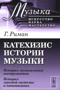 Книга Катехизис истории музыки. История музыкальных инструментов. История звуковой системы и нотописания