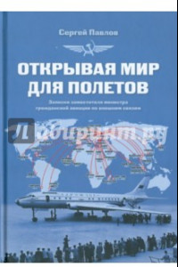 Книга Открывая мир для полетов. Записки заместителя министра гражданской авиации по внешним связям