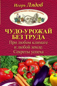 Книга Чудо-урожай без труда. При любом климате и любой земле. Секреты успеха