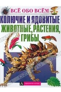 Книга Колючие и ядовитые животные, растения, грибы