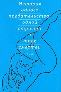 Книга История одного предательства, одной страсти и трех смертей