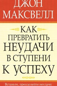 Книга Как превратить неудачи в ступени к успеху