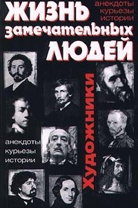 Книга Жизнь замечательных людей. Художники: анекдоты, курьезы, истории