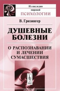 Книга Душевные болезни. О распознавании и лечении сумасшествия