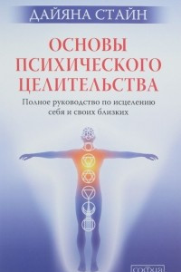 Книга Основы психического целительства. Полное руководство по исцелению себя и своих близких