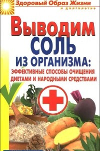 Книга Выводим соль из организма. Эффективные способы очищения диетами и народными средствами