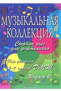 Книга Музыкальная коллекция. Сборник пьес для фортепиано. Для учащихся 5-7 классов ДМШ. Выпуск 2