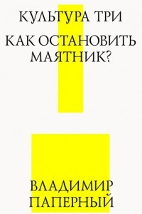 Книга Культура три. Как остановить маятник?