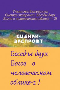 Книга Сценки-экспромт. Беседы двух Богов в человеческом облике – 2!