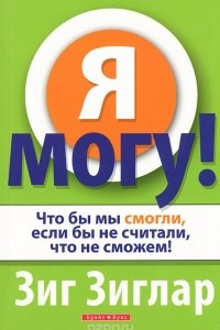 Книга Я могу! Что бы мы смогли, если бы не считали, что не сможем!