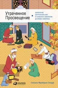 Книга Утраченное Просвещение. Золотой век Центральной Азии от арабского завоевания до времен Тамерлана