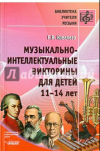 Книга Музыкально-интеллектуальные викторины для детей 11-14 лет. Пособие для детских музыкальных школ