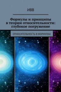 Книга Формулы и принципы в теории относительности: глубокое погружение. Относительность в формулах