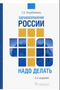 Книга Здравоохранение России. Что надо делать. Состояние и предложения. 2019-2024 гг.