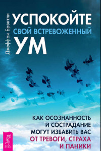 Книга Успокойте свой встревоженный ум. Как осознанность и сострадание могут избавить вас от тревоги