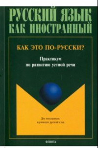 Книга Как это по-русски? Практикум по развитию устной речи