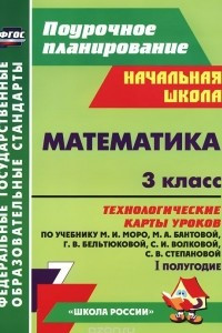 Книга Математика. 3 класс. Технологические карты уроков по учебнику М. И. Моро, М. А. Бантовой, Г. В. Бельтюковой, С. И. Волковой, С. В. Степановой. 1 полугодие