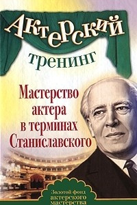 Книга Актерский тренинг. Мастерство актера в терминах Станиславского