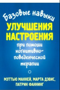 Книга Базовые навыки улучшения настроения при помощи когнитивно-поведенческой терапии