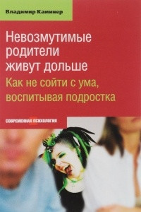 Книга Невозмутимые родители живут дольше. Как не сойти с ума, воспитывая подростка