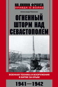 Книга Огненный шторм над Севастополем. Военная техника и вооружения в битве за Крым. 1941–1942