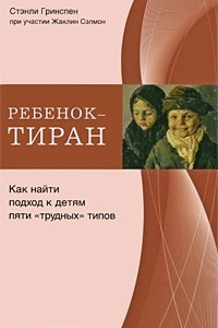 Книга Ребенок-тиран. Как найти подход к детям пяти  типов