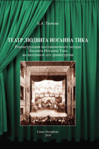 Книга Театр Людвига Иоганна Тика. Реконструкция постановочного метода Людвига Иоганна Тика на материале его драматургии