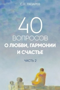 Книга 40 вопросов о любви, гармонии и счастье. Часть 2