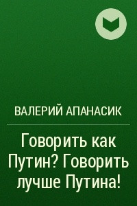 Книга Говорить как Путин? Говорить лучше Путина!